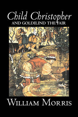 Child Christopher and Goldilind the Fair by Wiliam Morris, Fiction, Classics, Literary, Fairy Tales, Folk Tales, Legends & Mythology by William Morris image
