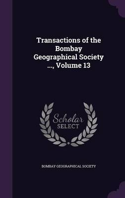 Transactions of the Bombay Geographical Society ..., Volume 13 image