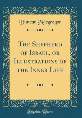 The Shepherd of Israel, or Illustrations of the Inner Life (Classic Reprint) by Duncan MacGregor image
