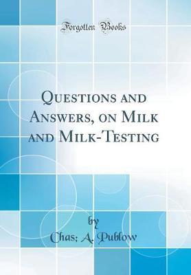 Questions and Answers, on Milk and Milk-Testing (Classic Reprint) by Chas. A. Publow image