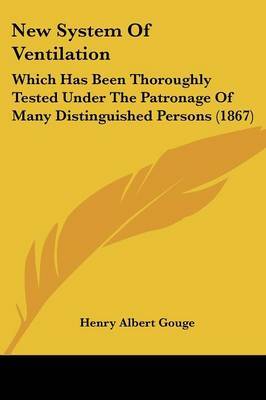 New System Of Ventilation: Which Has Been Thoroughly Tested Under The Patronage Of Many Distinguished Persons (1867) by Henry Albert Gouge image