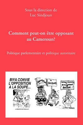 Comment Peut-on Etre Opposant Au Cameroun?: Politique Parlementaire Et Politique Autoritaire image