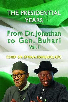 The Presidential Years: From Dr. Jonathan to Gen. Buhari, Volume 1 by Chief Sir Emeka Asinugo KSC image