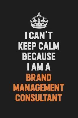 I Can't Keep Calm Because I Am A Brand Management Consultant by Camila Cooper image