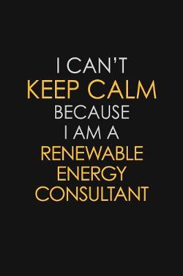 I Can't Keep Calm Because I Am A Renewable Energy Consultant by Blue Stone Publishers