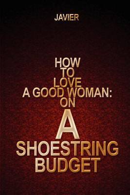 How to Love a Good Woman: On a Shoestring Budget by JAVIER image