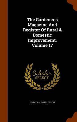 The Gardener's Magazine and Register of Rural & Domestic Improvement, Volume 17 by John Claudius Loudon image