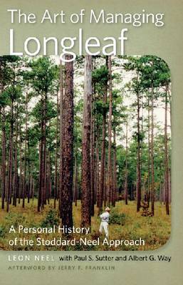 The Art of Managing Longleaf: A Personal History of the Stoddard-Neel Approach on Hardback by Leon Neel