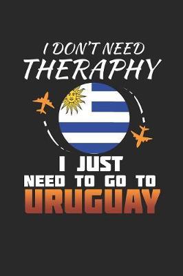 I Don't Need Therapy I Just Need To Go To Uruguay by Maximus Designs