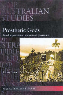 Prosthetic Gods: Travel, Representation & Colonial Governance by Robert Dixon image