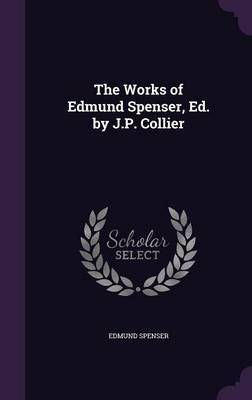 The Works of Edmund Spenser, Ed. by J.P. Collier on Hardback by Edmund Spenser