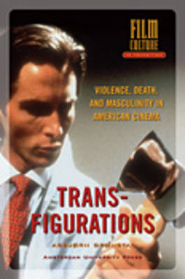 Transfigurations - Violence, Death and Masculinity in American Cinema by A. Gronstad