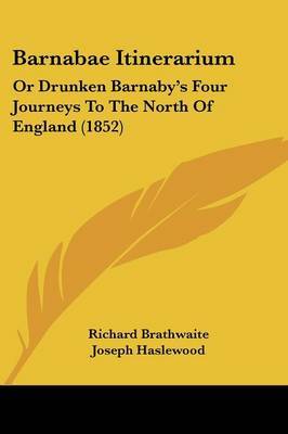 Barnabae Itinerarium: Or Drunken Barnaby's Four Journeys To The North Of England (1852) on Paperback by Richard Brathwaite