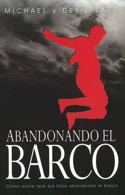 Abandonando el Barco: Como Evitar Que Sus Hijos Abandonen el Barco by Michael Pearl image