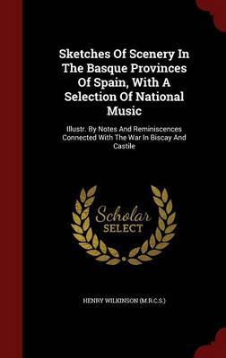 Sketches of Scenery in the Basque Provinces of Spain, with a Selection of National Music by Henry Wilkinson (M R C S ) image