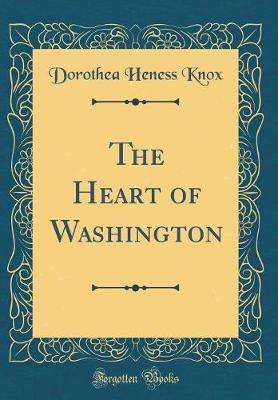 The Heart of Washington (Classic Reprint) by Dorothea Heness Knox image