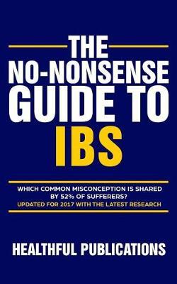 The No-Nonsense Guide To IBS by Healthful Publications