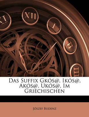 Das Suffix Gks@, Iks@, Aks@, Uks@, Im Griechischen by Jszef Budenz image