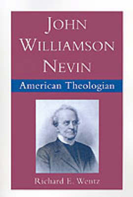 John Williamson Nevin, American Theologian by Richard E Wentz image