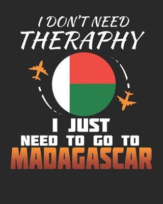 I Don't Need Therapy I Just Need To Go To Madagascar by Maximus Designs