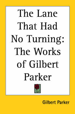 The Lane That Had No Turning: The Works of Gilbert Parker by Gilbert Parker image