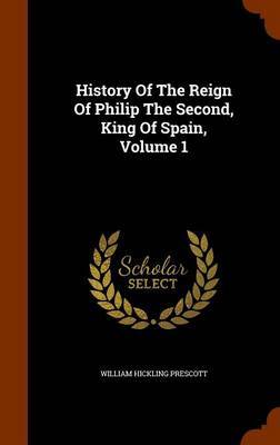 History of the Reign of Philip the Second, King of Spain, Volume 1 by William Hickling Prescott image