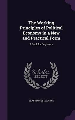 The Working Principles of Political Economy in a New and Practical Form by Silas Marcus Macvane image