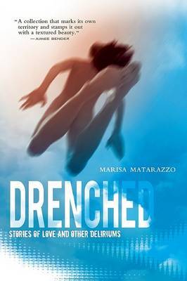 Drenched: Stories of Love and Other Deliriums by Marisa Matarazzo image