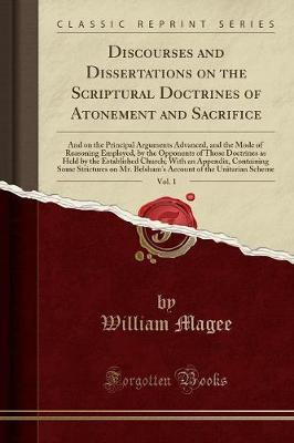 Discourses and Dissertations on the Scriptural Doctrines of Atonement and Sacrifice, Vol. 1 by William Magee image