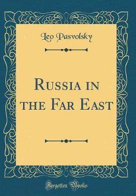 Russia in the Far East (Classic Reprint) by Leo Pasvolsky image