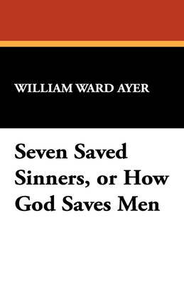Seven Saved Sinners, or How God Saves Men by William Ward Ayer image