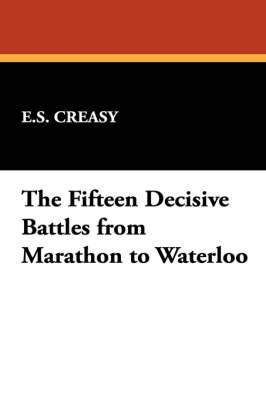 The Fifteen Decisive Battles from Marathon to Waterloo by E S Creasy image