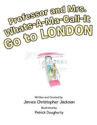 Professor and Mrs. Whats-A-Ma-Call-It Go to London by James, Christopher Jackson image