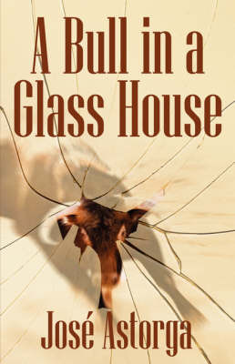 A Bull in a Glass House: A Former Marine's Manifesto on Surviving the Corporate Jungle and Taking Control of Your Life by Jose Astorga image