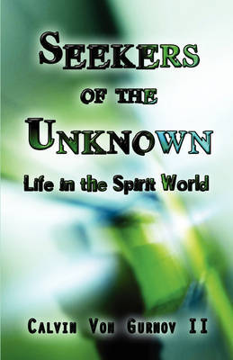 Seekers of the Unknown: Life in the Spirit World on Paperback by Calvin Von Gurnov II