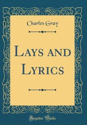 Lays and Lyrics (Classic Reprint) by Charles Gray image