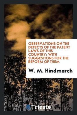 Observations on the Defects of the Patent Laws of This Country by W M Hindmarch image
