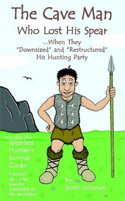The Caveman Who Lost His Spear ... When They "Downsized" and "Restructured His Hunting Party by Scott D. Johnson image