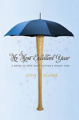 My Most Excellent Year: A Novel of Love, Mary Poppins & Fenway Park by Steve Kluger image