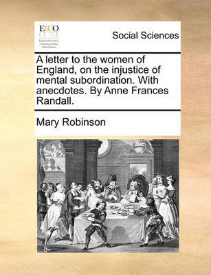 A Letter to the Women of England, on the Injustice of Mental Subordination. with Anecdotes. by Anne Frances Randall by Mary Robinson image