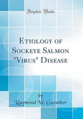Etiology of Sockeye Salmon "Virus" Disease (Classic Reprint) by Raymond W Guenther image