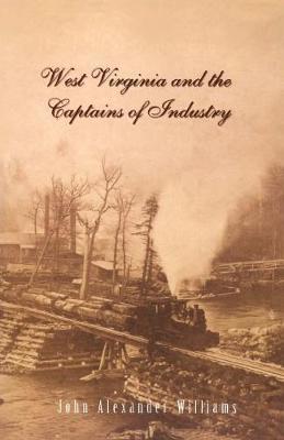 West Virginia and the Captains of Industry by John A Williams