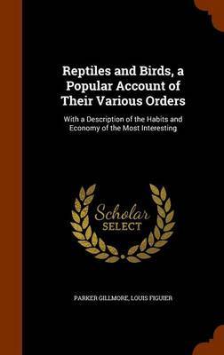 Reptiles and Birds, a Popular Account of Their Various Orders on Hardback by Parker Gillmore