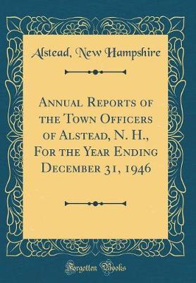 Annual Reports of the Town Officers of Alstead, N. H., for the Year Ending December 31, 1946 (Classic Reprint) by Alstead New Hampshire image