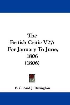 The British Critic V27: For January To June, 1806 (1806) by F. C. and J. Rivington image