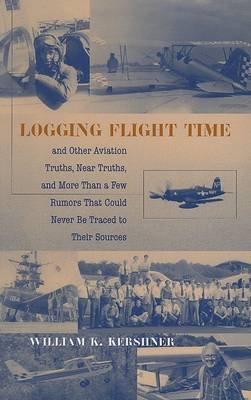 Logging Flight Time: And Other Aviation Truths, Near Truths, and More Than a Few Rumors That Could Never Be Traced to Their Sources by William K Kershner image