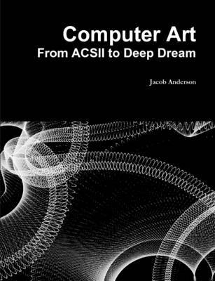 Computer Art: from Acsii to Deep Dream by Jacob Anderson