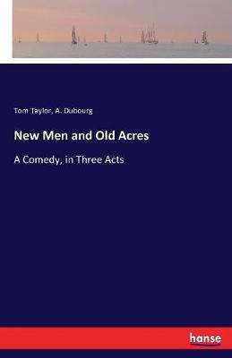 New Men and Old Acres by Tom Taylor image