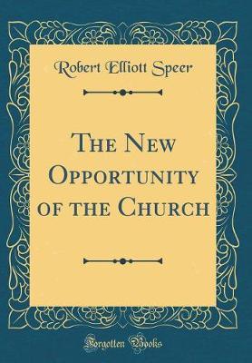 The New Opportunity of the Church (Classic Reprint) by Robert Elliott Speer image