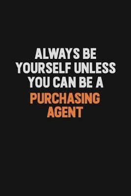 Always Be Yourself Unless You Can Be A Purchasing agent by Camila Cooper